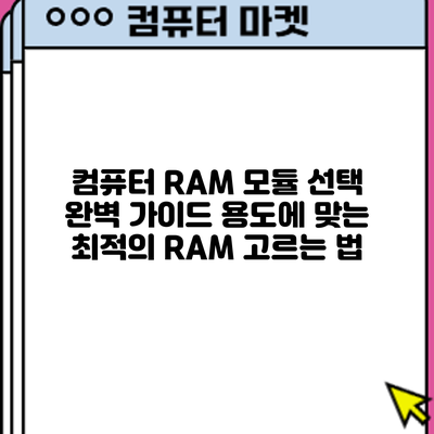 컴퓨터 RAM 모듈 선택 완벽 가이드: 용도에 맞는 최적의 RAM 고르는 법
