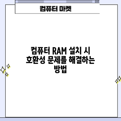 컴퓨터 RAM 설치 시 호환성 문제를 해결하는 방법