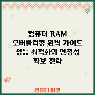 컴퓨터 RAM 오버클럭킹 완벽 가이드: 성능 최적화와 안정성 확보 전략