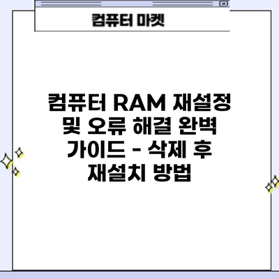 컴퓨터 RAM 재설정 및 오류 해결: 완벽 가이드 - 삭제 후 재설치 방법
