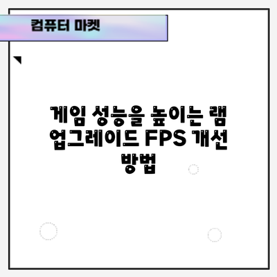 게임 성능을 높이는 램 업그레이드: FPS 개선 방법