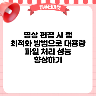 영상 편집 시 램 최적화 방법으로 대용량 파일 처리 성능 향상하기