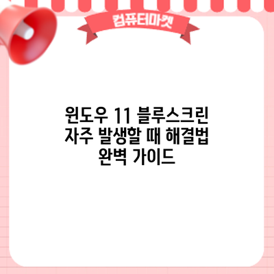 윈도우 11 블루스크린 자주 발생할 때 해결법 완벽 가이드