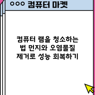 컴퓨터 램을 청소하는 법: 먼지와 오염물질 제거로 성능 회복하기