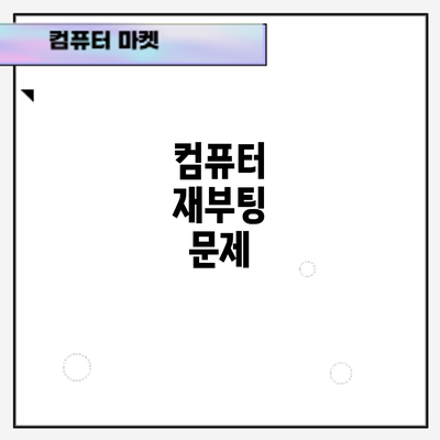 컴퓨터 재부팅 문제