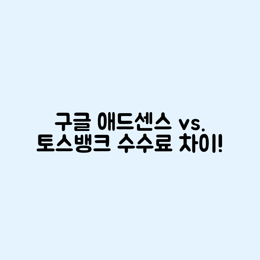 구글 애드센스와 토스뱅크 수수료, 어떤 차이가 있을까요?