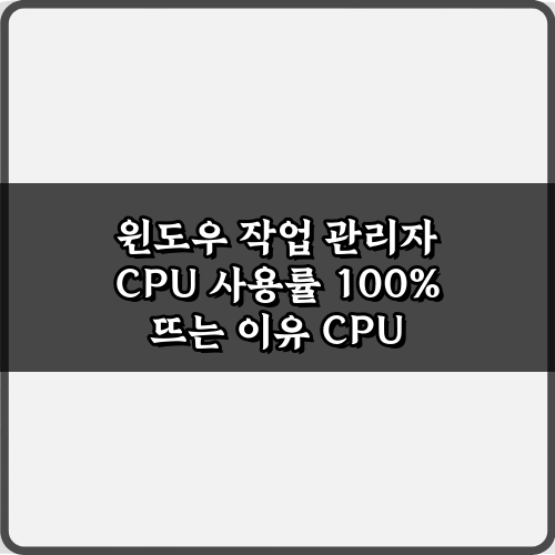 윈도우 작업 관리자 CPU 사용률 100% 뜨는 이유 5가지 해결법