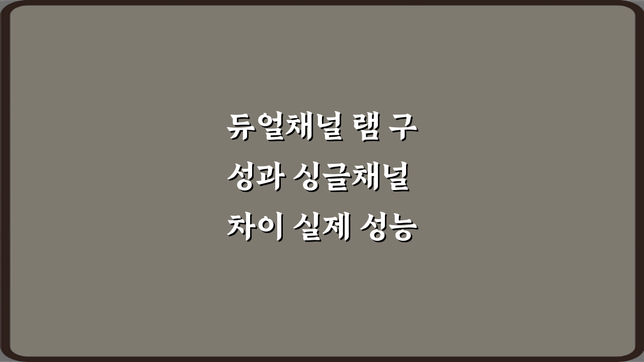 듀얼채널 램 구성과 싱글채널 차이 실제 성능 비교 2가지 핵심