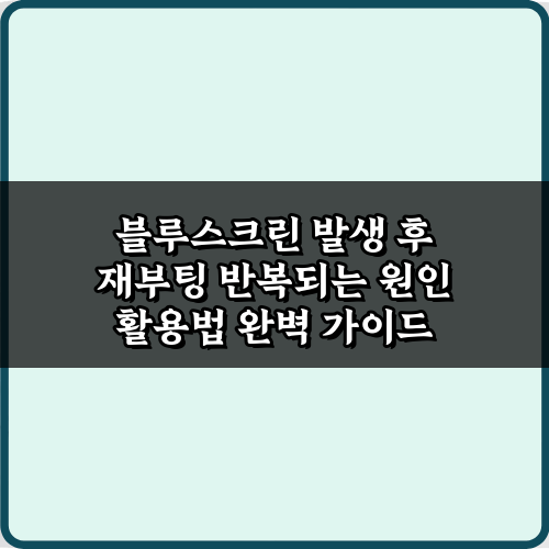 블루스크린 발생 후 재부팅 반복되는 원인, 7가지 비법 총정리