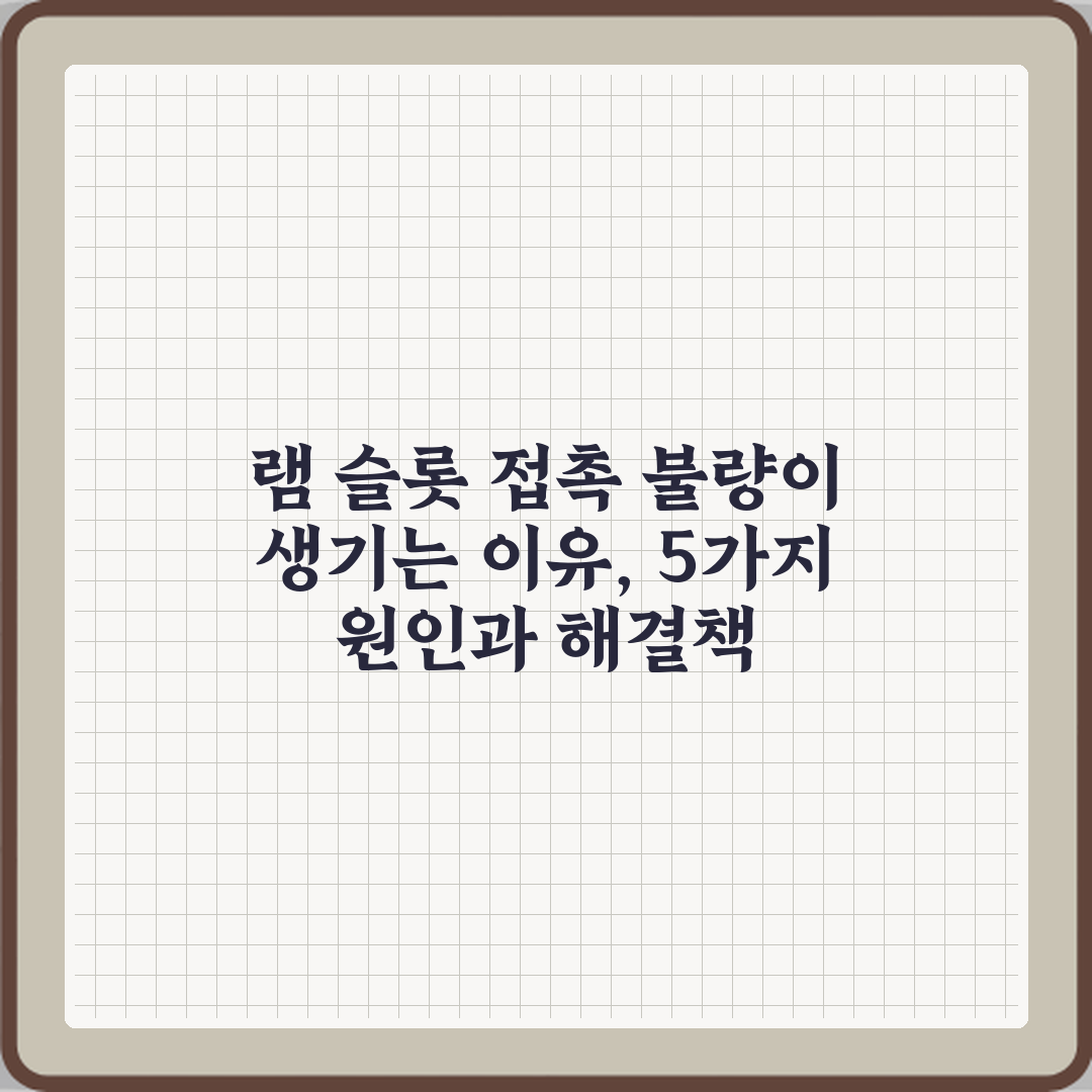 램 슬롯 접촉 불량이 생기는 이유, 5가지 원인과 해결책